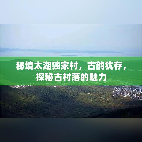 秘境太湖獨家村，古韻猶存，探秘古村落的魅力