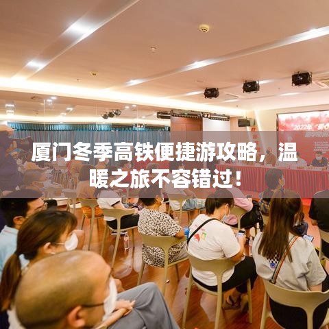 廈門冬季高鐵便捷游攻略，溫暖之旅不容錯過！