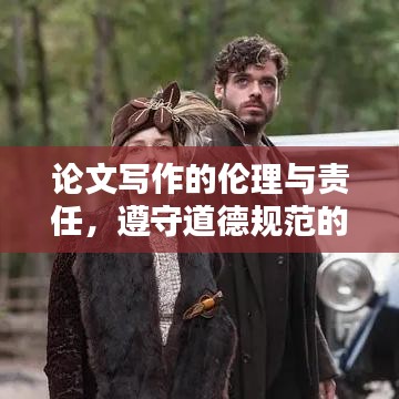 論文寫(xiě)作的倫理與責(zé)任，遵守道德規(guī)范的重要性