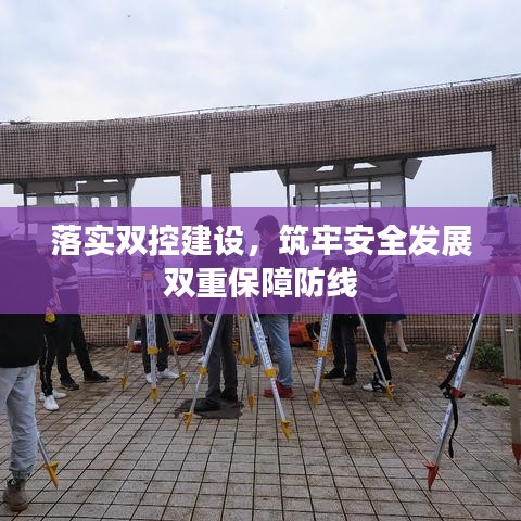 落實(shí)雙控建設(shè)，筑牢安全發(fā)展雙重保障防線(xiàn)