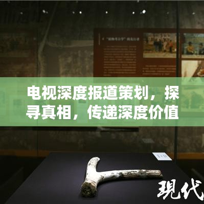 電視深度報道策劃，探尋真相，傳遞深度價值之聲
