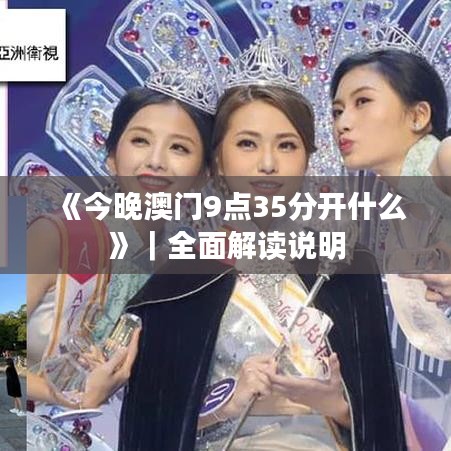 《今晚澳門(mén)9點(diǎn)35分開(kāi)什么》｜全面解讀說(shuō)明