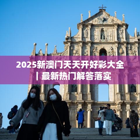 2025新澳門天天開(kāi)好彩大全｜最新熱門解答落實(shí)