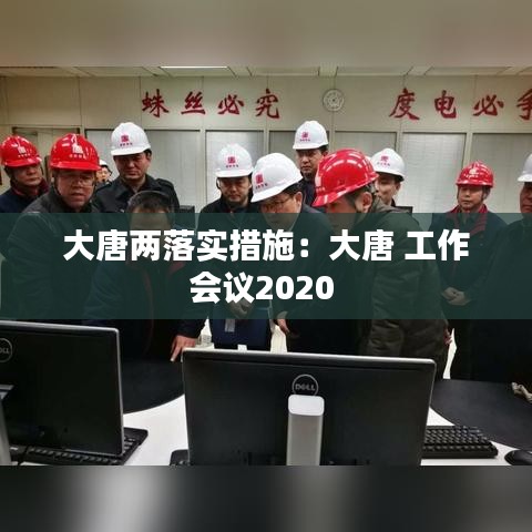 大唐兩落實(shí)措施：大唐 工作會議2020 