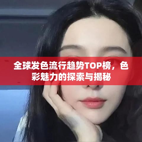 全球發(fā)色流行趨勢(shì)TOP榜，色彩魅力的探索與揭秘