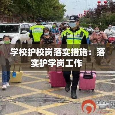 學(xué)校護(hù)校崗落實(shí)措施：落實(shí)護(hù)學(xué)崗工作 