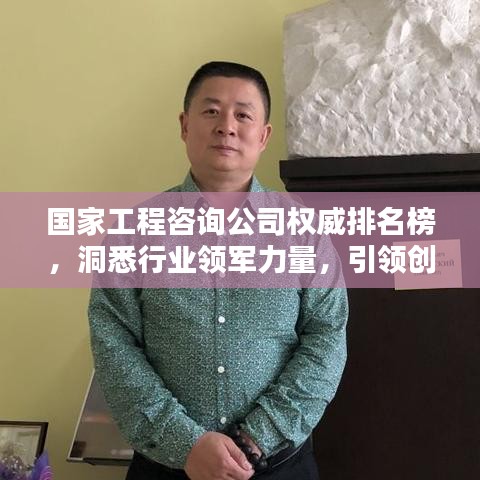 國家工程咨詢公司權(quán)威排名榜，洞悉行業(yè)領(lǐng)軍力量，引領(lǐng)創(chuàng)新風(fēng)潮！