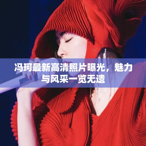 馮珂最新高清照片曝光，魅力與風(fēng)采一覽無遺