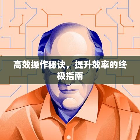 高效操作秘訣，提升效率的終極指南