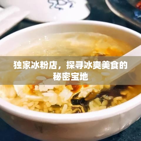 獨(dú)家冰粉店，探尋冰爽美食的秘密寶地