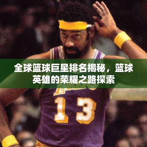 全球籃球巨星排名揭秘，籃球英雄的榮耀之路探索