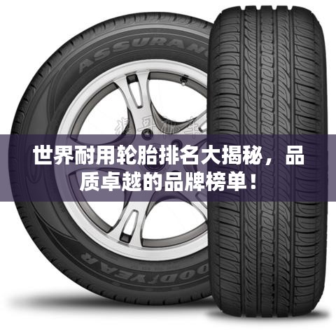 世界耐用輪胎排名大揭秘，品質(zhì)卓越的品牌榜單！