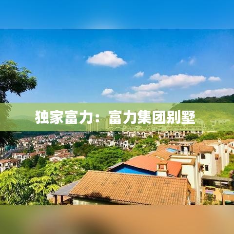 獨家富力：富力集團(tuán)別墅 