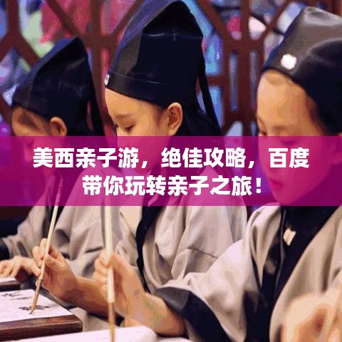 美西親子游，絕佳攻略，百度帶你玩轉(zhuǎn)親子之旅！