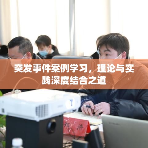 突發(fā)事件案例學(xué)習(xí)，理論與實(shí)踐深度結(jié)合之道