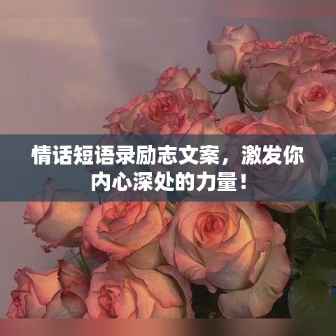 情話短語錄勵志文案，激發(fā)你內(nèi)心深處的力量！