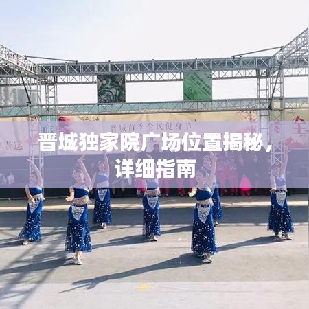 晉城獨(dú)家院廣場(chǎng)位置揭秘，詳細(xì)指南