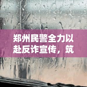 鄭州民警全力以赴反詐宣傳，筑牢全民防騙屏障