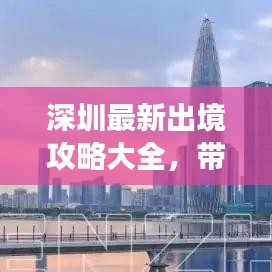 深圳最新出境攻略大全，帶你暢游無憂！