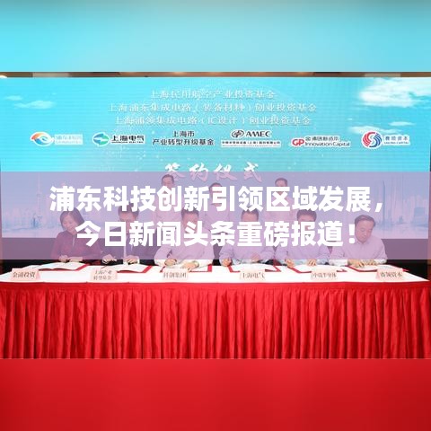 浦東科技創(chuàng)新引領(lǐng)區(qū)域發(fā)展，今日新聞頭條重磅報道！