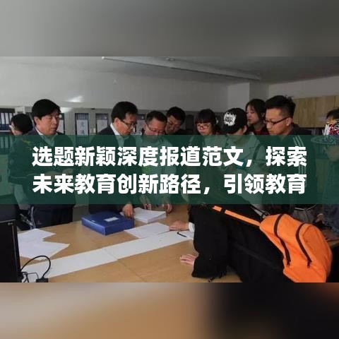 選題新穎深度報(bào)道范文，探索未來教育創(chuàng)新路徑，引領(lǐng)教育發(fā)展新趨勢(shì)