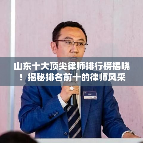 山東十大頂尖律師排行榜揭曉！揭秘排名前十的律師風(fēng)采