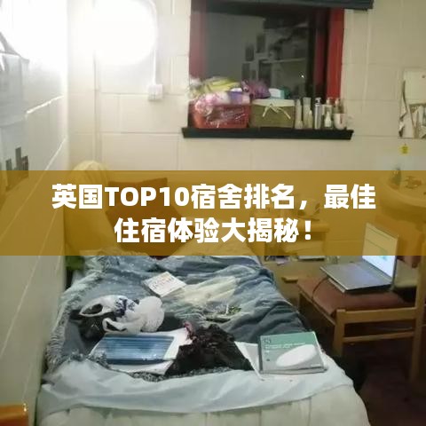 英國TOP10宿舍排名，最佳住宿體驗(yàn)大揭秘！