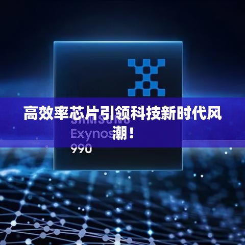 高效率芯片引領(lǐng)科技新時(shí)代風(fēng)潮！