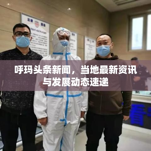 呼瑪頭條新聞，當(dāng)?shù)刈钚沦Y訊與發(fā)展動(dòng)態(tài)速遞