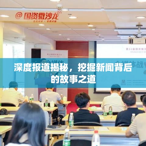 深度報(bào)道揭秘，挖掘新聞背后的故事之道