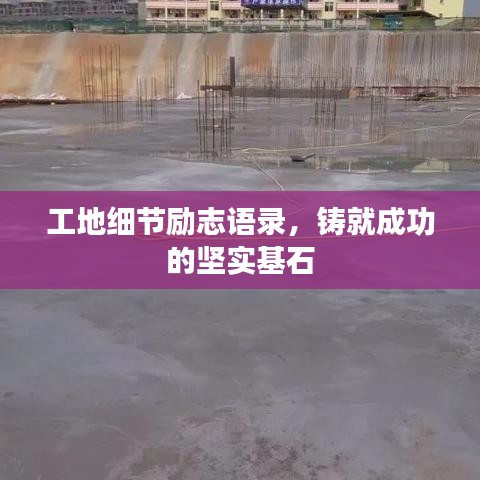 工地細(xì)節(jié)勵(lì)志語錄，鑄就成功的堅(jiān)實(shí)基石
