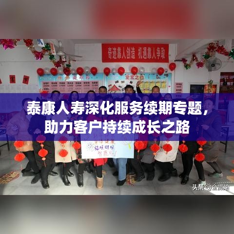 泰康人壽深化服務(wù)續(xù)期專題，助力客戶持續(xù)成長之路