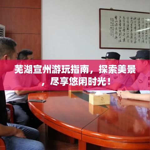 蕪湖宣州游玩指南，探索美景，盡享悠閑時(shí)光！