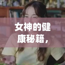 女神的健康秘籍，獨家保養(yǎng)攻略