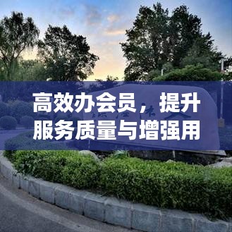 高效辦會員，提升服務(wù)質(zhì)量與增強用戶體驗的秘籍