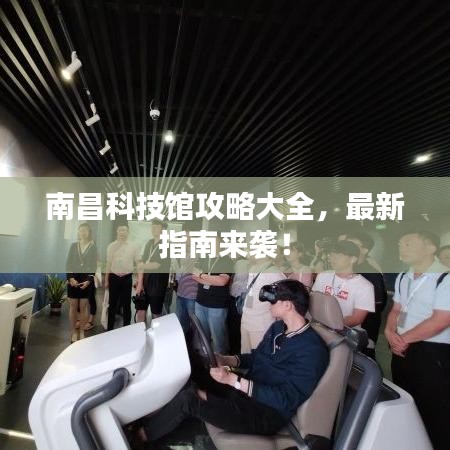 南昌科技館攻略大全，最新指南來襲！
