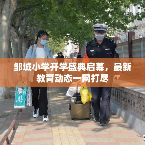 鄒城小學(xué)開學(xué)盛典啟幕，最新教育動(dòng)態(tài)一網(wǎng)打盡