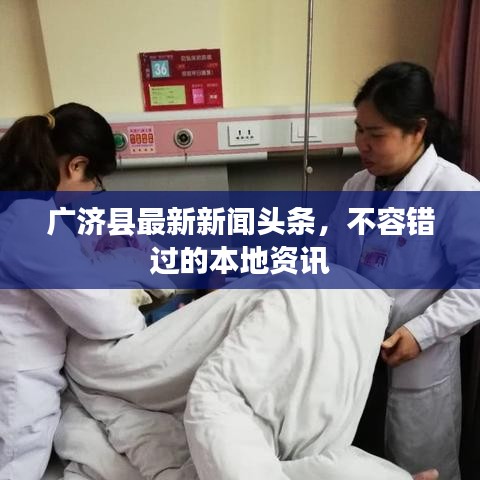 廣濟縣最新新聞頭條，不容錯過的本地資訊