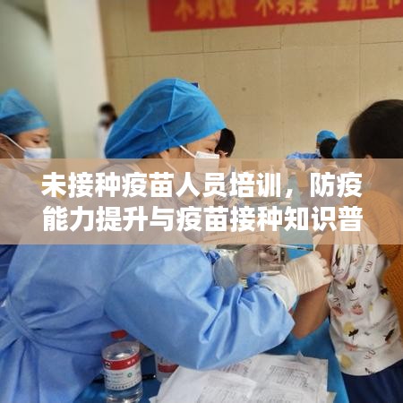 未接種疫苗人員培訓(xùn)，防疫能力提升與疫苗接種知識普及的關(guān)鍵所在