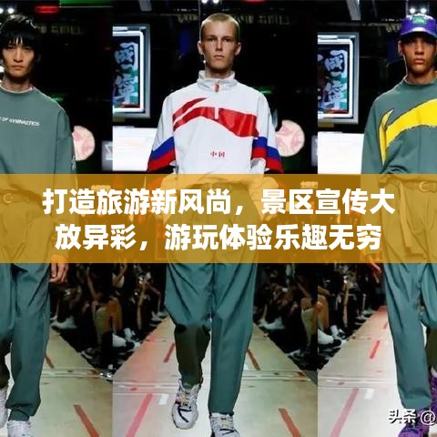 打造旅游新風(fēng)尚，景區(qū)宣傳大放異彩，游玩體驗樂趣無窮
