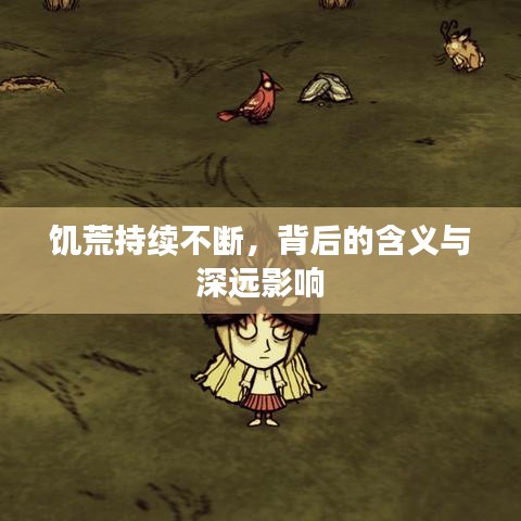 饑荒持續(xù)不斷，背后的含義與深遠影響