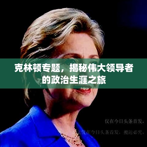 克林頓專題，揭秘偉大領(lǐng)導(dǎo)者的政治生涯之旅