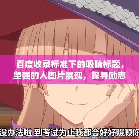 百度收錄標準下的吸睛標題，堅強的人圖片展現(xiàn)，探尋勵志力量的視覺盛宴！