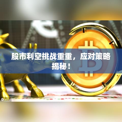 股市利空挑戰(zhàn)重重，應(yīng)對(duì)策略揭秘！