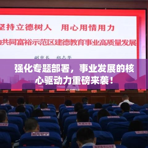 強化專題部署，事業(yè)發(fā)展的核心驅動力重磅來襲！