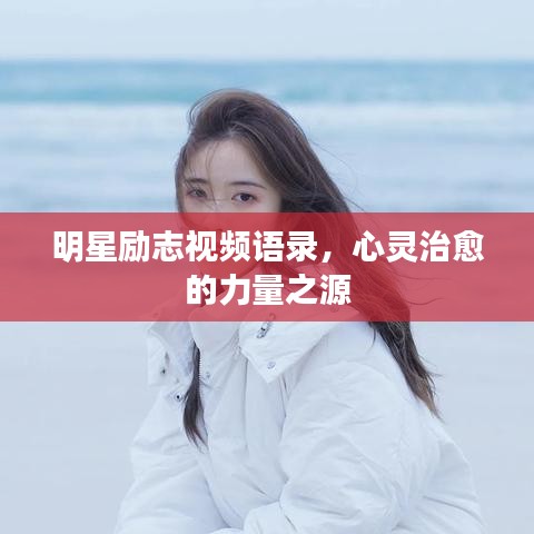 明星勵(lì)志視頻語(yǔ)錄，心靈治愈的力量之源