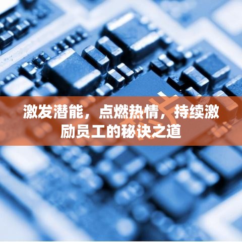 激發(fā)潛能，點(diǎn)燃熱情，持續(xù)激勵(lì)員工的秘訣之道