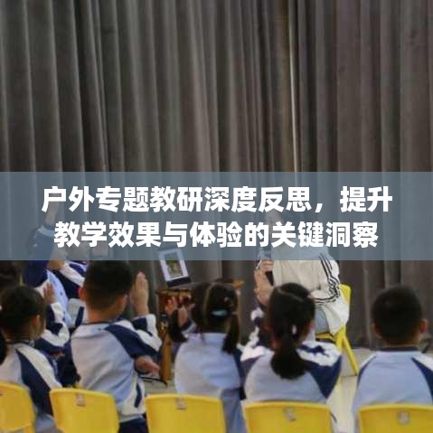 戶外專題教研深度反思，提升教學(xué)效果與體驗(yàn)的關(guān)鍵洞察