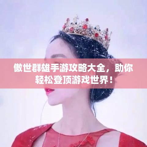 傲世群雄手游攻略大全，助你輕松登頂游戲世界！
