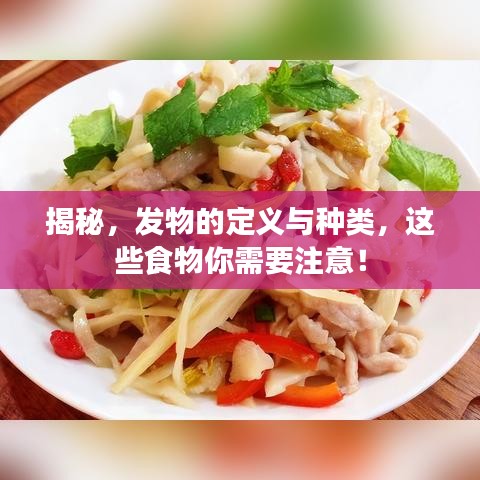 揭秘，發(fā)物的定義與種類，這些食物你需要注意！